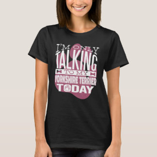 Dog Owner I'm only talking to my Yorkshire Terrier T-Shirt