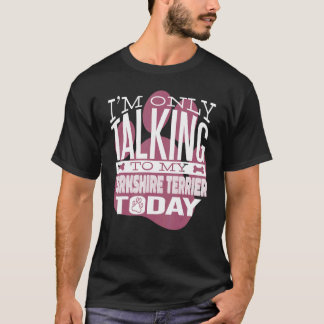 Dog Owner I'm only talking to my Yorkshire Terrier T-Shirt