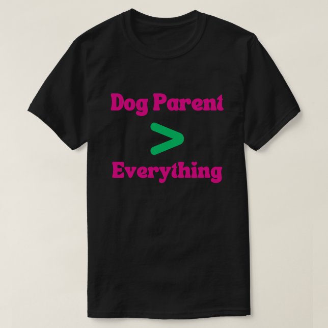 Dog Parent > Everything – Bold Statement Dog T-Shirt (Design Front)