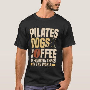 Dog Pilates Coffee Favourite Things Funny Pilates  T-Shirt