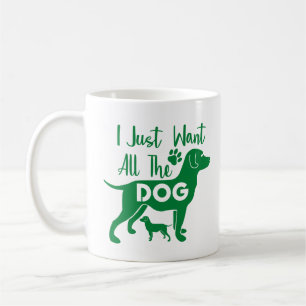 Dog Quote:I Just Want all the Dogs, Green Design Coffee Mug