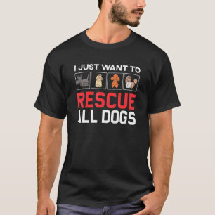 Dog Rescue I Just Want To Rescue All Dogs Humour T-Shirt