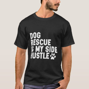 Dog Rescue Is My Side Hustle Dogs Adopt Rescue Ani T-Shirt