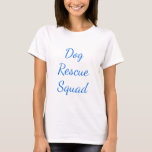 Dog Rescue Squad Team Custom Blue Pet Parent Mom T-Shirt<br><div class="desc">Designed with custom text "Dog rescue squad" for pet parents! You can change the text,  and change the colours & font too!</div>