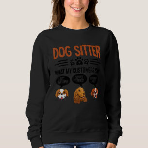 Dog Sitter What My Customer Say Pet Sitting Animal Sweatshirt