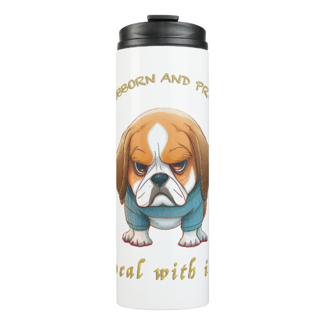 Dog Stubborn Deal With It Cute Adorable Funny  Thermal Tumbler (Front)