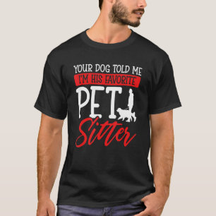   Dog Told Me I'm His Favorite Pet Sitter T-Shirt