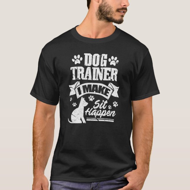 Dog Trainer I Make Sit Happen Dog Training Dogs Gr T-Shirt (Front)