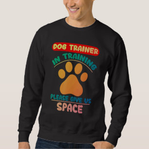 Dog Trainer In Training Please Give Us Space 1 Sweatshirt