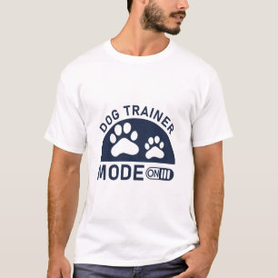 Dog Trainer Train Dogs Mode On Dog Training T-Shirt