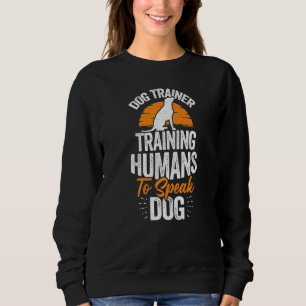 Dog Trainer Training Humans To Speak Dog Sweatshirt