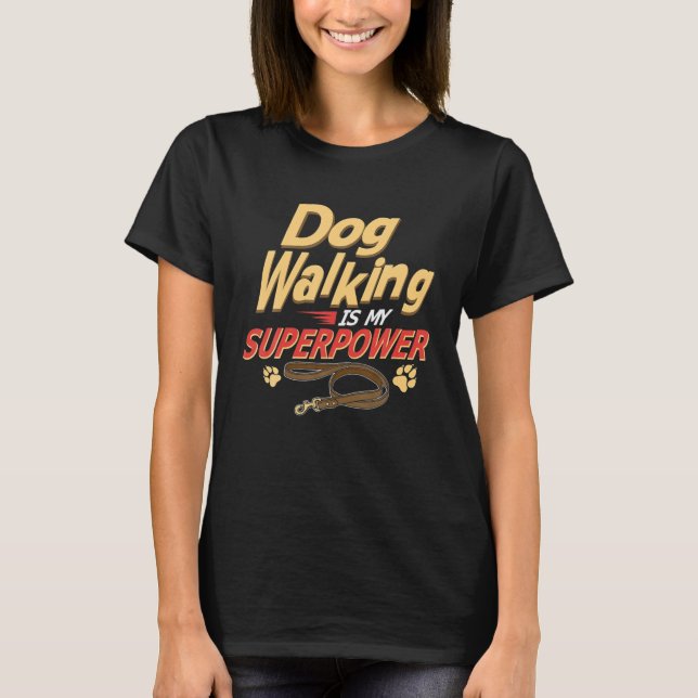 Dog Walking Is My Superpower Walking Dog Walking W T-Shirt (Front)
