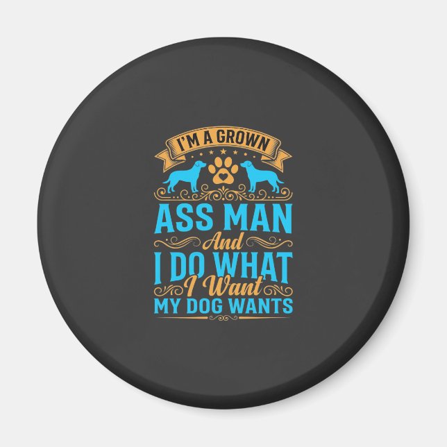 Dog Wants Funny Grown Man Magnet (Front)