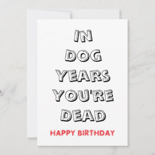 Dog Years You’re Dead Funny Birthday Quote Card