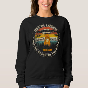 Dogecoin Get In Loser We're Going To The Moon DOGE Sweatshirt