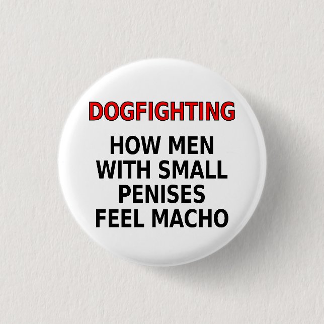 Dogfighting: How men with small penises feel macho 1 Inch Round Button (Front)