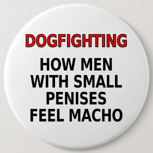 Dogfighting: How men with small penises feel macho 6 Inch Round Button