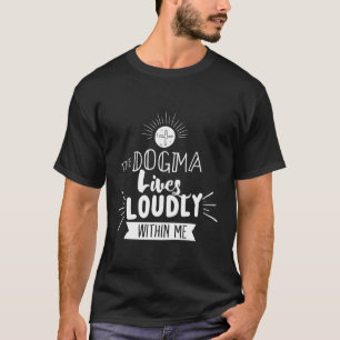 Dogma Lives Loudly Within Me Catholic Conservative T-Shirt