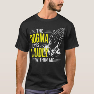 Dogma Lives Loudly Within Me Christian Gift for Be T-Shirt