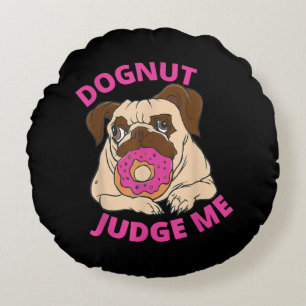 Dognut Judge Me Pug Dog Eats Doughnut Round Pillow