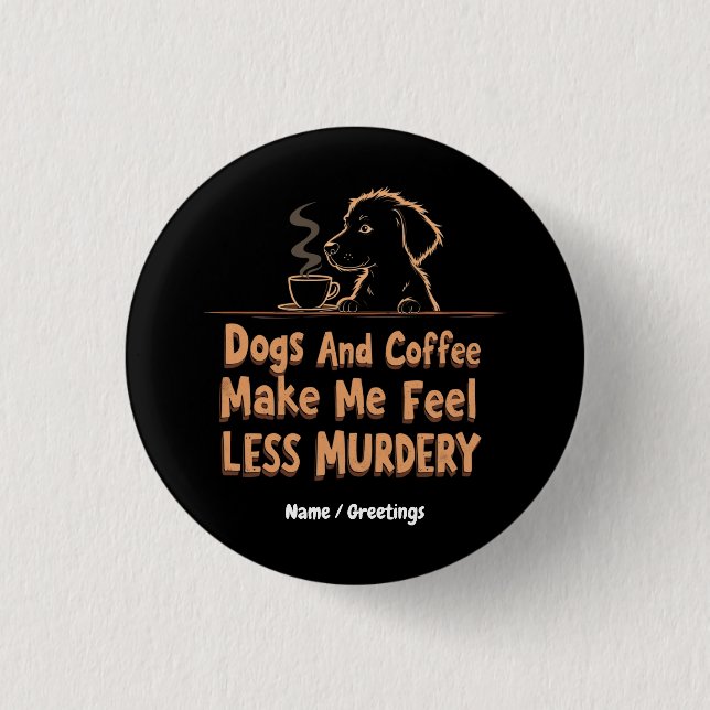 Dogs and Coffee Make Me Feel Less Murdery 1 Inch Round Button (Front)