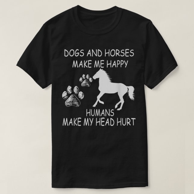 Dogs And Horses Make Me Happy Humans Make My Head  T-Shirt (Design Front)