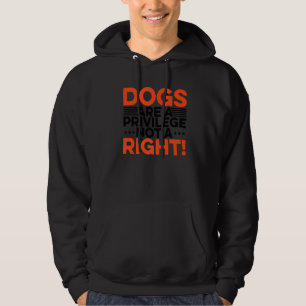 Dogs Are A Privilege Not A Right Dog Proud Pets Hoodie