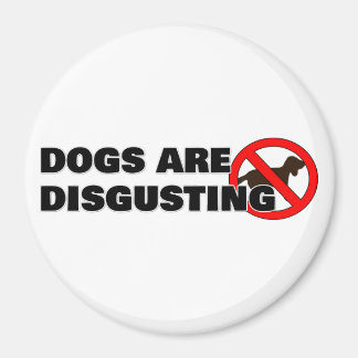 Dogs are disgusting magnet