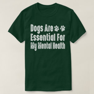 Dogs Are Essential For My Mental Health T-Shirt