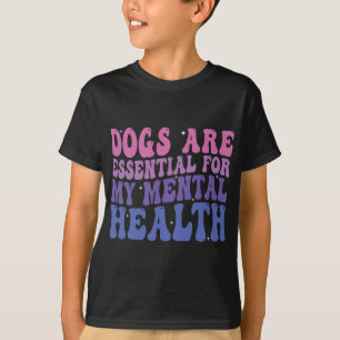 Dogs Are For My Mental Health Quote  T-Shirt