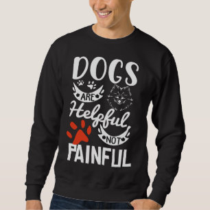 Dogs Are Helpful Not Painful Puppy Doggo Happy Dog Sweatshirt
