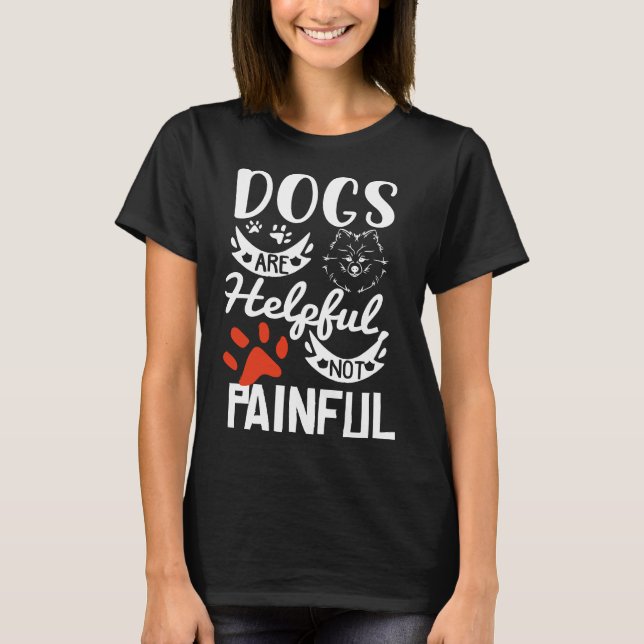 Dogs Are Helpful Not Painful Puppy Doggo Happy Dog T-Shirt (Front)