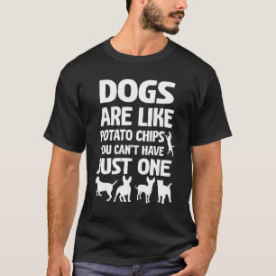 Dogs Are Like Potato Chips You Can't Have Just One T-Shirt