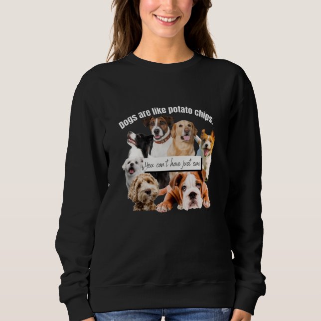 dogs are like potato chips, you can't just have sweatshirt (Front)