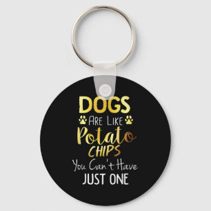 Dogs Are Like Tato Chips You Can't Have Just One S Keychain