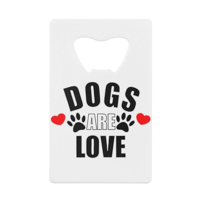 Dogs Are Love Credit Card Bottle Opener (Front)