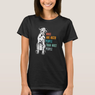 Dogs Are Nicer People Than Most People Dalmatian D T-Shirt
