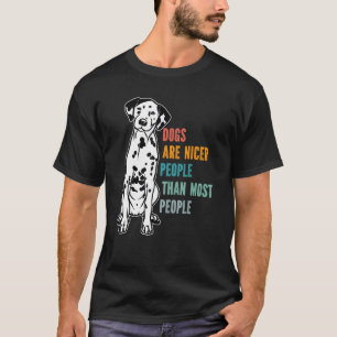 Dogs Are Nicer People Than Most People Dalmatian T-Shirt