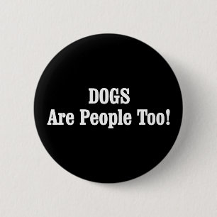 DOGS Are People Too! 2 Inch Round Button