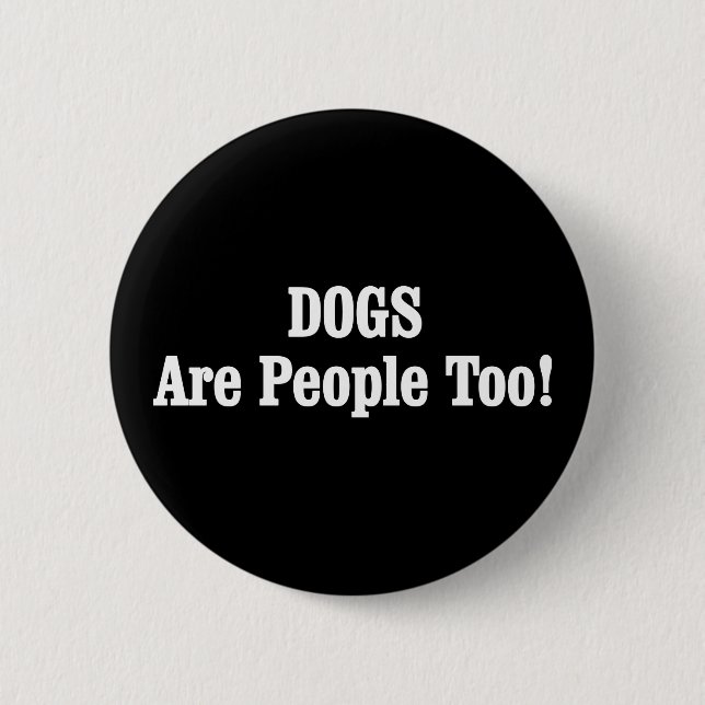 DOGS Are People Too! 2 Inch Round Button (Front)
