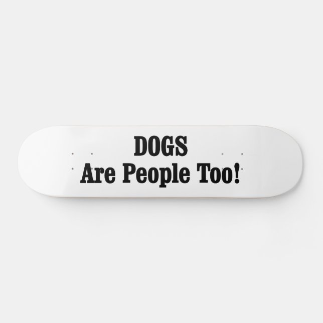 DOGS Are People Too! Skateboard (Horz)