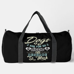 Dogs Ask For So Little But Deserve So Much Duffle Bag