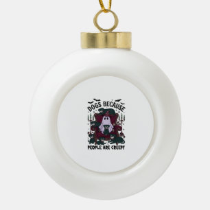 Dogs Because People Are Creepy Haloween Ghost Goth Ceramic Ball Christmas Ornament