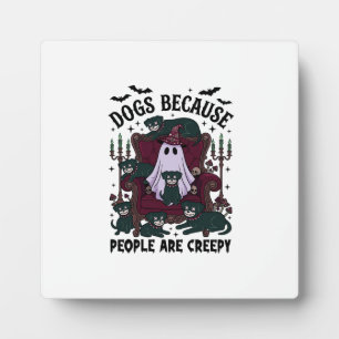 Dogs Because People Are Creepy Haloween Ghost Goth Plaque