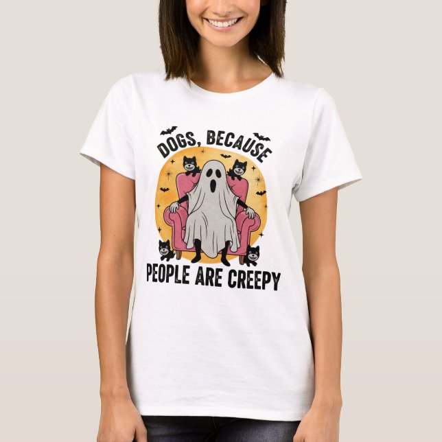 Dogs Because People Are Creepy T-Shirt (Front)