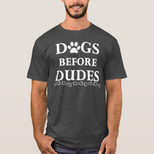 Dogs Before Dudes Design For Dog Lovers friends bo T-Shirt