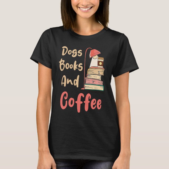 Dogs Books And Coffee  Coffee Drinker Book Nerds T-Shirt (Front)
