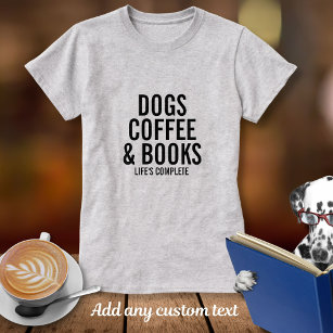 Dogs Coffee & Books Custom Text What You Love T-Shirt