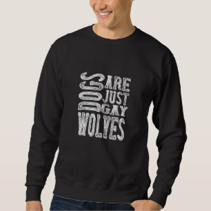 Dogs - Dogs Are Just Gay Wolves Sweatshirt