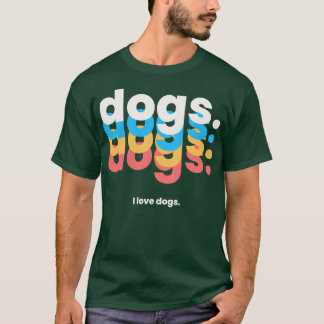 Dogs dogs dogs dogs I love dogs funny dog T-Shirt
